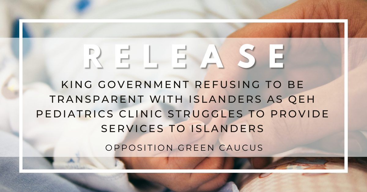 King government refusing to be transparent with Islanders as QEH Pediatrics Clinic struggles to provide services to Islanders
